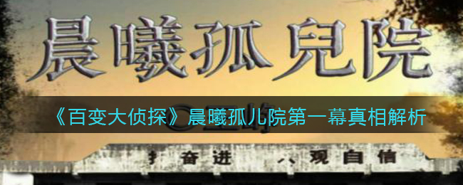 《百变大侦探》晨曦孤儿院第一幕真相解析