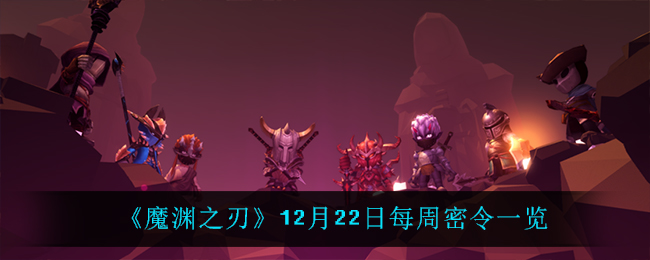 《魔渊之刃》12月22日每周密令一览