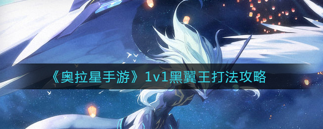 《奥拉星手游》1v1黑翼王打法攻略