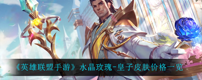《英雄联盟手游》水晶玫瑰-皇子皮肤价格一览