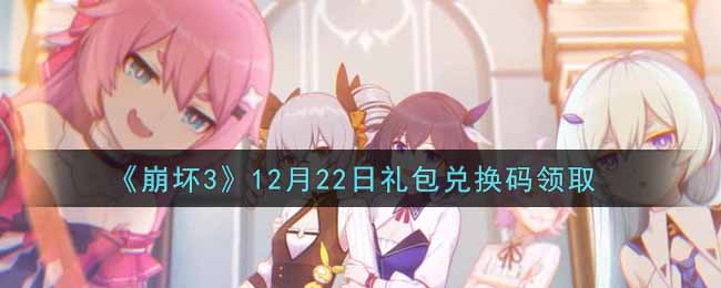 《崩坏3》12月22日礼包兑换码领取