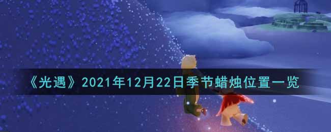 《光遇》2021年12月22日季节蜡烛位置一览