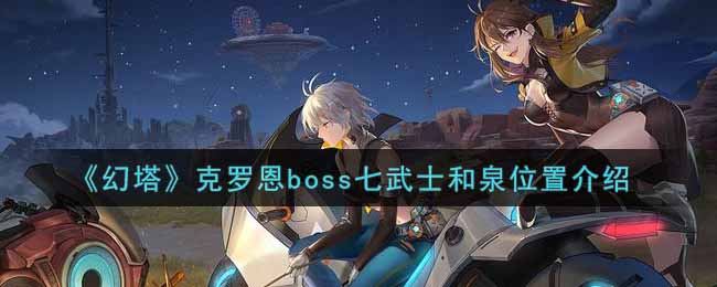 《幻塔》克罗恩boss七武士和泉位置介绍