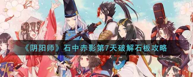 《阴阳师》石中赤影第7天破解石板攻略