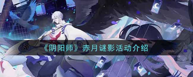 《阴阳师》赤月谜影活动介绍