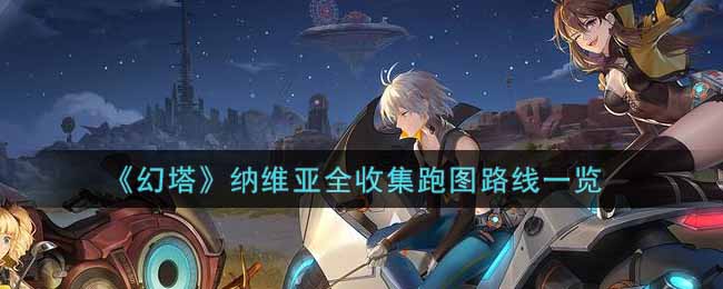 《幻塔》纳维亚全收集跑图路线一览