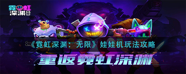 《霓虹深渊：无限》娃娃机玩法攻略