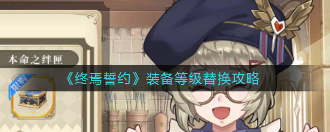 《终焉誓约》装备等级替换攻略