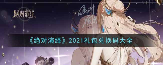 《绝对演绎》2021礼包兑换码大全