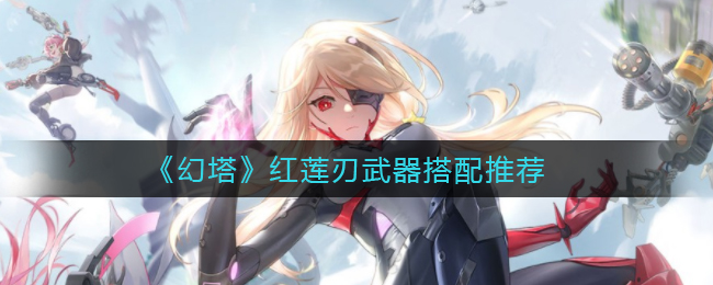 《幻塔》红莲刃武器搭配推荐
