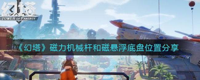 《幻塔》磁力机械杆和磁悬浮底盘位置分享