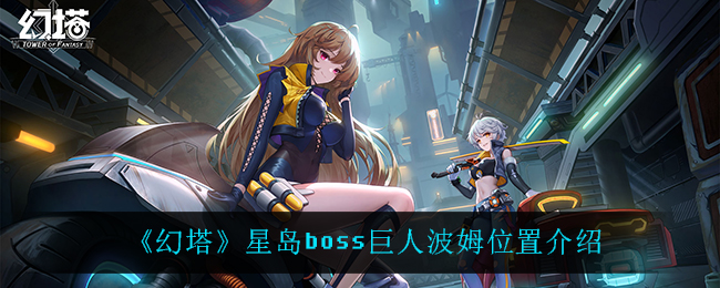 《幻塔》星岛boss巨人波姆位置介绍