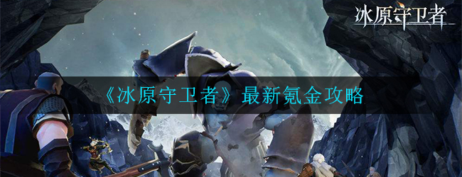 《冰原守卫者》最新氪金攻略