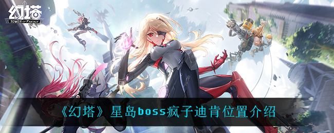 《幻塔》星岛boss疯子迪肯位置介绍
