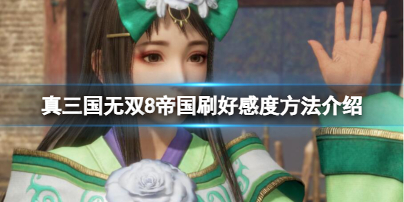 《真三国无双8帝国》好感度有什么用？刷友好度方法介绍