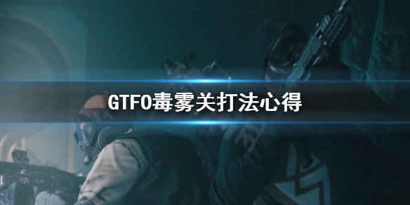 《GTFO》毒雾关怎么打？毒雾关打法心得