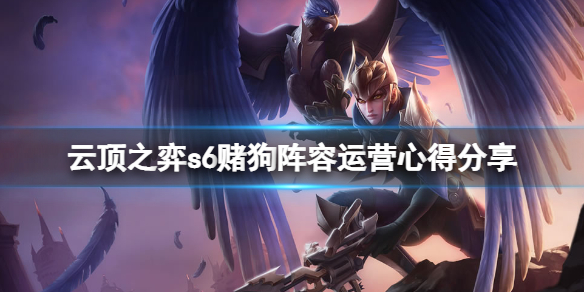 《云顶之弈》s6赌狗阵容怎么运营？s6赌狗阵容运营心得分享