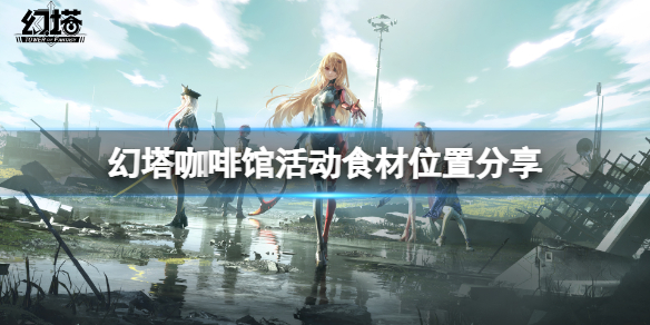 《幻塔》咖啡馆活动食材在哪里？艾达咖啡馆活动食材获取位置分享