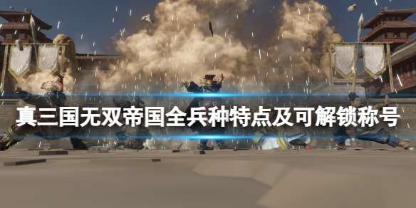 《真三国无双8帝国》兵种有哪些？全兵种特点及可解锁称号一览