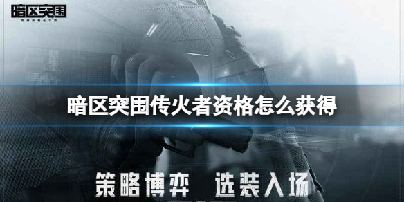 暗区突围传火者资格怎么获得 暗区突围薪火相传传火者资格获得方法