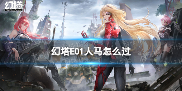 幻塔E01人马怎么过 幻塔E01人马攻略
