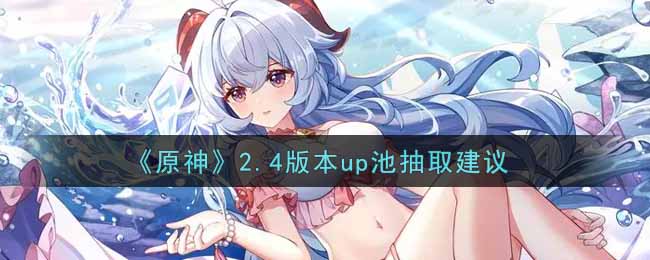 《原神》2.4版本up池抽取建议