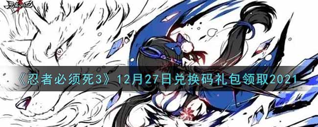 《忍者必须死3》12月27日兑换码礼包领取2021