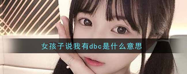 女孩子说我有dbc是什么意思