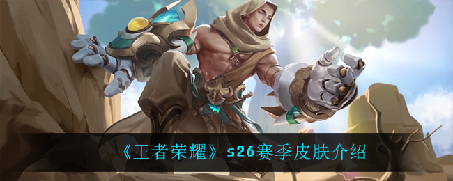 《王者荣耀》s26赛季皮肤介绍