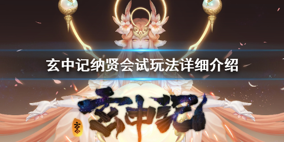 玄中记纳贤会试怎么玩 玄中记纳贤会试玩法详细介绍
