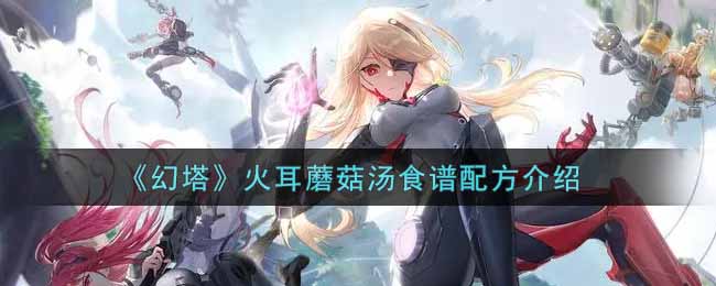 《幻塔》火耳蘑菇汤食谱配方介绍