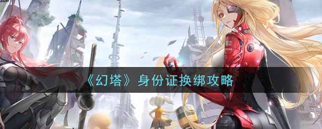 《幻塔》身份证换绑攻略