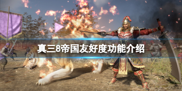 《真三国无双8帝国》友好度收益是什么？友好度功能介绍