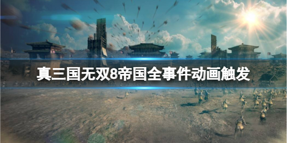 《真三国无双8帝国》事件动画怎么触发？全事件动画触发条件分享