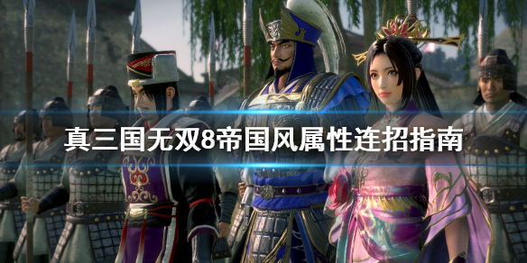 《真三国无双8帝国》风属性怎么连招？风属性连招指南