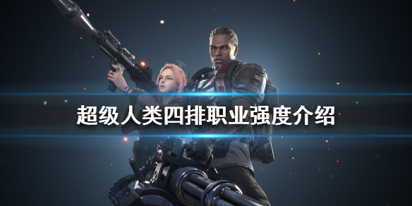 《超级人类》四排什么职业厉害？四排职业强度介绍