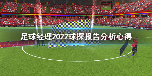 《足球经理2022》球探报告怎么分析？球探报告分析心得