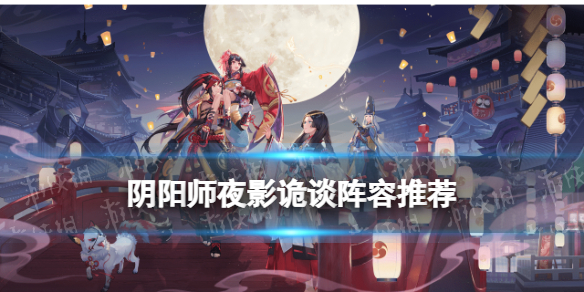阴阳师夜影诡谈阵容推荐 阴阳师赤月谜影夜影诡谈爬塔阵容