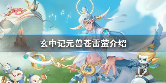 玄中记元兽苍雷萤怎么样 玄中记元兽苍雷萤介绍