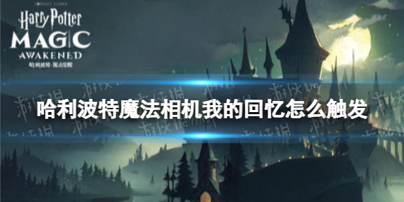 哈利波特魔法相机我的回忆怎么触发 哈利波特我的回忆触发条件
