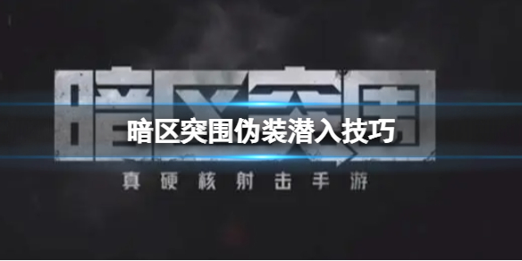 暗区突围伪装潜入技巧 暗区突围伪装潜入新手攻略