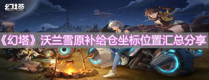 《幻塔》沃兰雪原补给仓坐标位置汇总分享