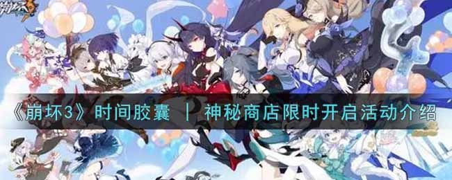 《崩坏3》时间胶囊 | 神秘商店限时开启活动介绍