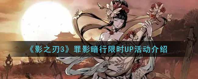 《影之刃3》罪影暗行限时UP活动介绍