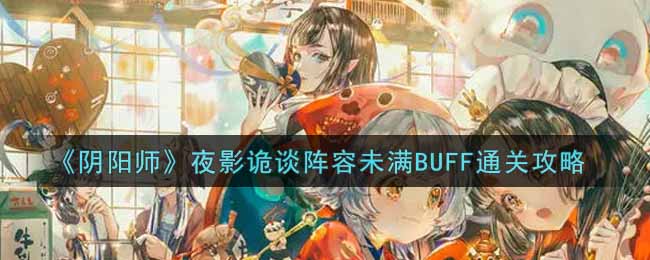 《阴阳师》夜影诡谈阵容未满BUFF通关攻略