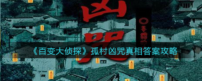 《百变大侦探》孤村凶咒真相答案攻略