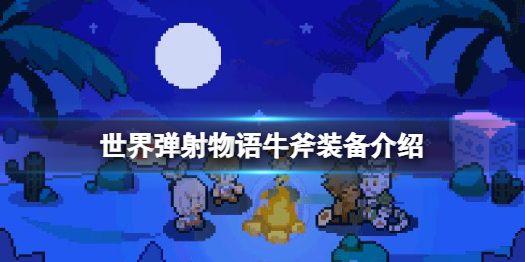 世界弹射物语牛斧怎么样 世界弹射物语牛斧装备介绍