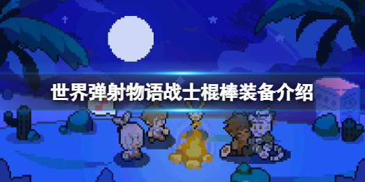 世界弹射物语战士棍棒怎么样 世界弹射物语战士棍棒装备介绍