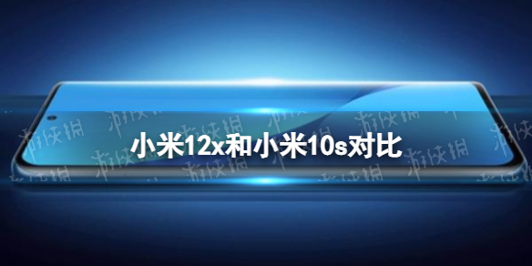 小米12x和小米10s有什么区别 小米12x和小米10s对比