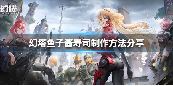 《幻塔》鱼子酱寿司怎么做？鱼子酱寿司制作方法分享